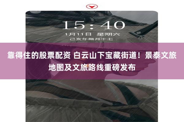 靠得住的股票配资 白云山下宝藏街道！景泰文旅地图及文旅路线重磅发布