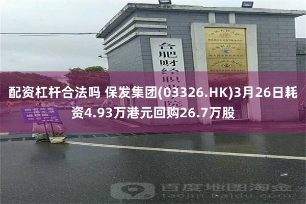 配资杠杆合法吗 保发集团(03326.HK)3月26日耗资4.93万港元回购26.7万股