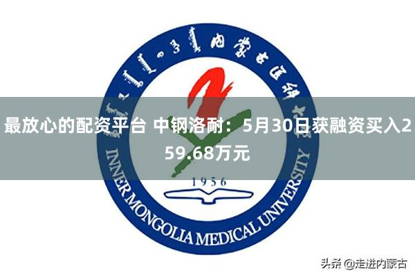 最放心的配资平台 中钢洛耐：5月30日获融资买入259.68万元