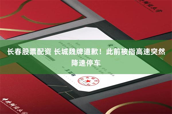 长春股票配资 长城魏牌道歉！此前被指高速突然降速停车
