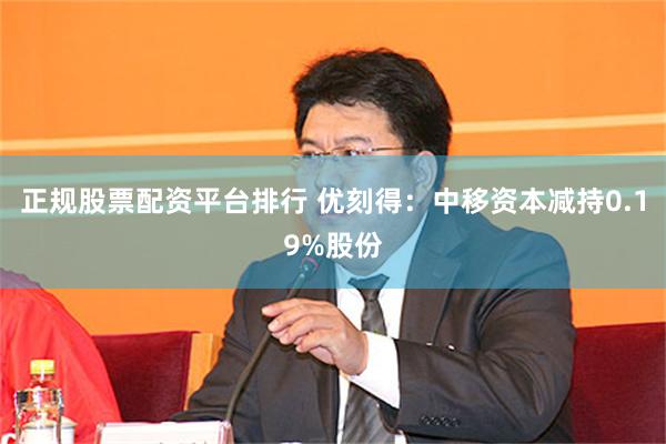 正规股票配资平台排行 优刻得：中移资本减持0.19%股份